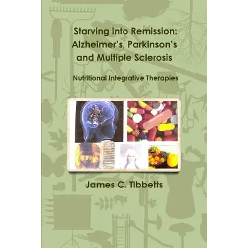Starving into Remission: Alzheimer's, Parkinson's and Multiple Sclerosis Nutritional Integrative Therapies