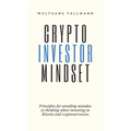 Crypto Investor Mindset - Principles for avoiding mistakes in thinking when investing in Bitcoin and cryptocurrencies