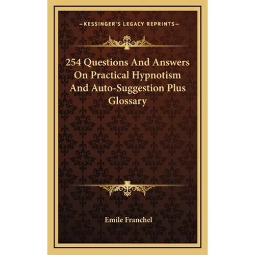 254 Questions And Answers On Practical Hypnotism And Auto-Suggestion Plus Glossary
