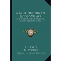 A Brief History Of Jacob Wismer: And A Complete Genealogical Family Register (1893)