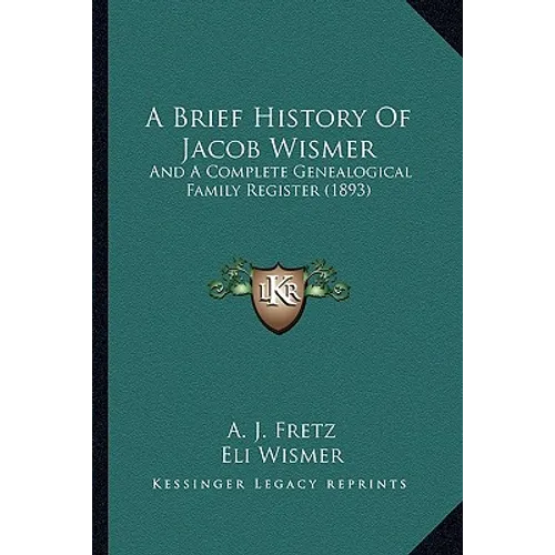 A Brief History Of Jacob Wismer: And A Complete Genealogical Family Register (1893)