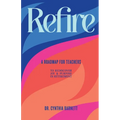 Refire: A Roadmap for teachers to Rediscover Purpose & Joy in RetiremenT