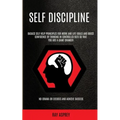 Self Discipline: Badass Self Help Principles For Work And Life Goals And Boost Confidence By Thinking In Controlled Bets So That You Are A Game Change