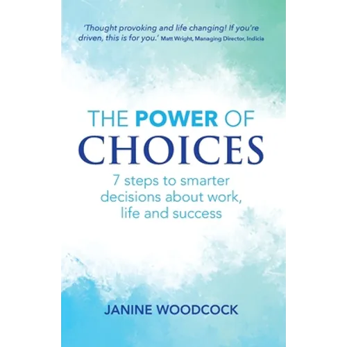 The Power of Choices: 7 steps to smarter decisions about work, life and success