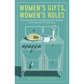 Women's Gifts, Women's Roles: A Roadmap for Navigating the Debate over Women in Ministry