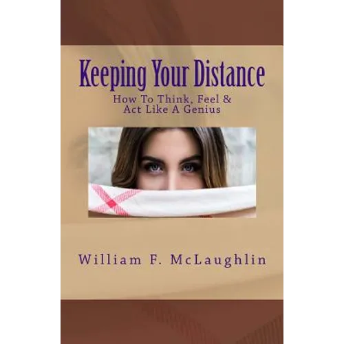 Keeping Your Distance: How To Think, Feel & Act Like A Genius