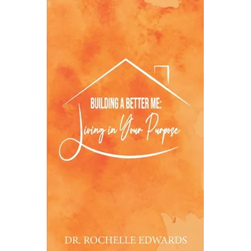 Building A Better Me: Living In Your Purpose