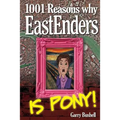 1001 Reasons Why EastEnders Is Pony!: The Encyclopaedic Guide To Everything That's Wrong With Britain's Favourite Soap