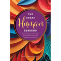 The Great Human Rebrand: How to Step Out of the Labels That Divide Us and Into the Humanity That Unites Us