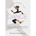 Inspired to Dance: Everything You Need to Know about Becoming a Professional Dancer without Breaking a Leg