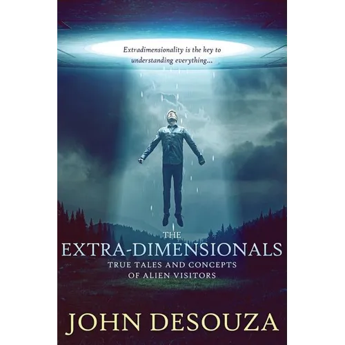 The Extra-Dimensionals: True Tales and Concepts of Alien Visitors