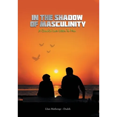 In the Shadow of Masculinity: A Candid Love Letter to Men