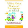 Talking about Death and Bereavement in School: How to Help Children Aged 4 to 11 to Feel Supported and Understood
