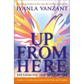 Up from Here: Reclaiming the Male Spirit: A Guide to Transforming Emotions Into Power and Freedom