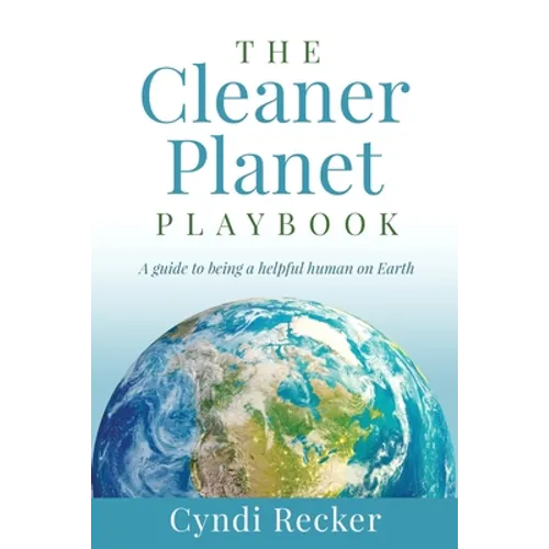 The Cleaner Planet Playbook: A guide to being a helpful human on Earth