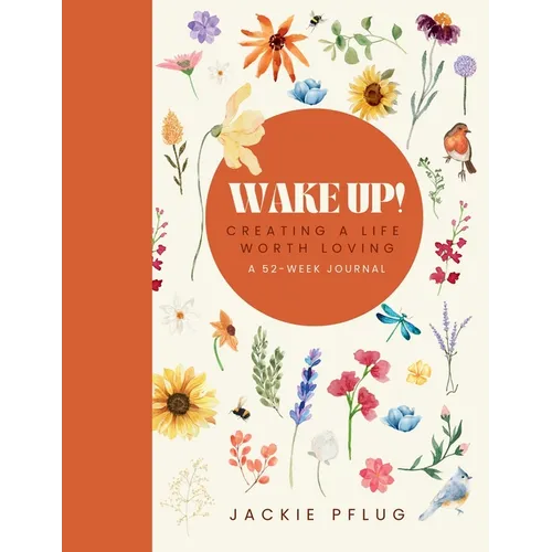 Wake Up!: Creating a Life Worth Loving: A 52-Week Journal