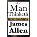As A Man Thinketh: A Classic Essay on Thought, Character, and Self-Mastery