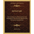 Spiritual Light: New Scripture by Many Authors and Translations from Ancient Manuscripts, Previously Unpublished