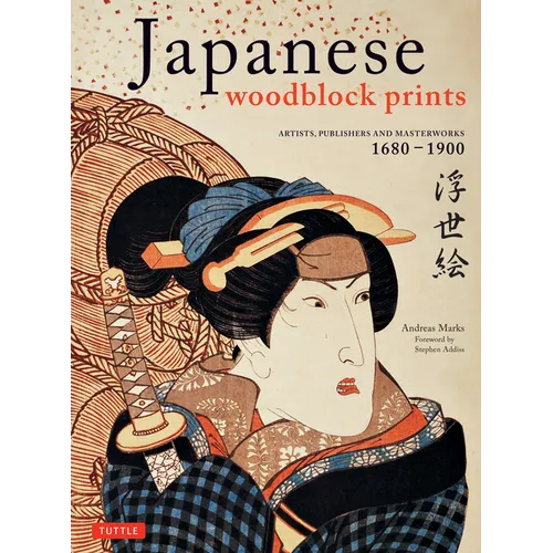 Japanese Woodblock Prints: Artists, Publishers and Masterworks: 1680 - 1900