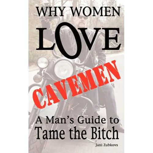 Why Women LOVE Cavemen - A Man's Guide to Tame the Bitch