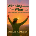Winning the War Over What-ifs: A Practical Guide to Living Empowered: A Practical Guide to Living Empowered