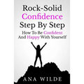 Rock-Solid Confidence Step By Step: How To Be Confident And Happy With Yourself