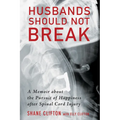 Husbands Should Not Break: A Memoir about the Pursuit of Happiness After Spinal Cord Injury