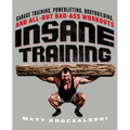 Insane Training: Garage Training, Powerlifting, Bodybuilding, and All-Out Bad-Ass Workouts