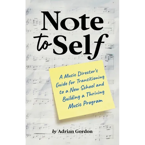 Note to Self: A Music Director's Guide for Transitioning to a New School and Building a Thriving Music Program