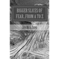 BIGGER Slices of Fear...From A to Z
