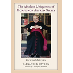The Absolute Uniqueness of Monsignor Alfred Gilbey: The Final Interview - Hardcover