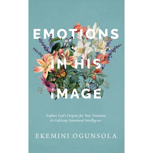 Emotions in His Image: Explore God's Purpose for Your Emotions & Cultivate Emotional Intelligence