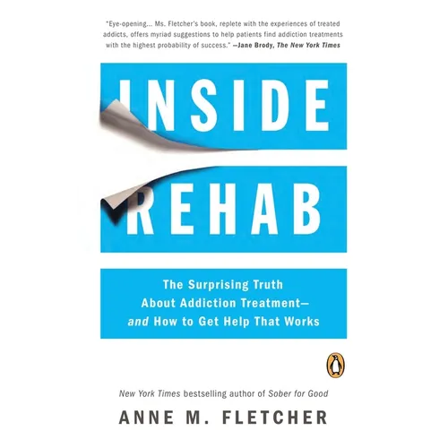 Inside Rehab: The Surprising Truth About Addiction Treatment--and How to Get Help That Works