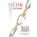 A Victim No More: How to Stop Being Taken Advantage of