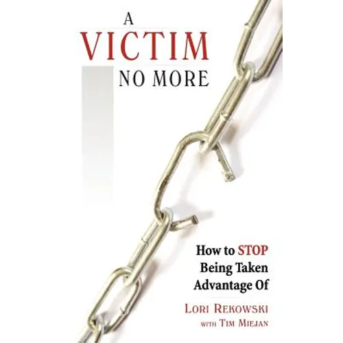 A Victim No More: How to Stop Being Taken Advantage of