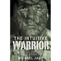 The Intuitive Warrior: Lessons from a Navy Seal on Unleashing Your Hidden Potential Volume 1