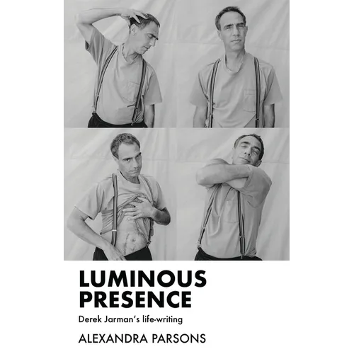 Luminous Presence: Derek Jarman's Life-Writing