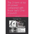 The Ji 擠form of tai chi power compared with Bruce Lee's One-inch-punch: The Ji擠form of tai chi power explained and trained scientificall
