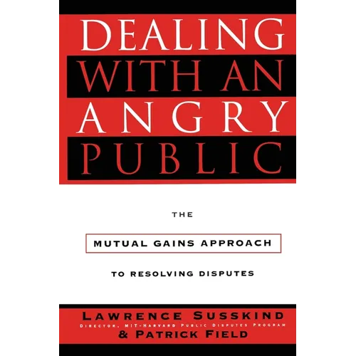 Dealing with an Angry Public: The Mutual Gains Approach to Resolving Disputes