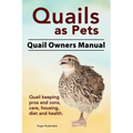 Quails as Pets. Quail Owners Manual. Quail keeping pros and cons, care, housing, diet and health.