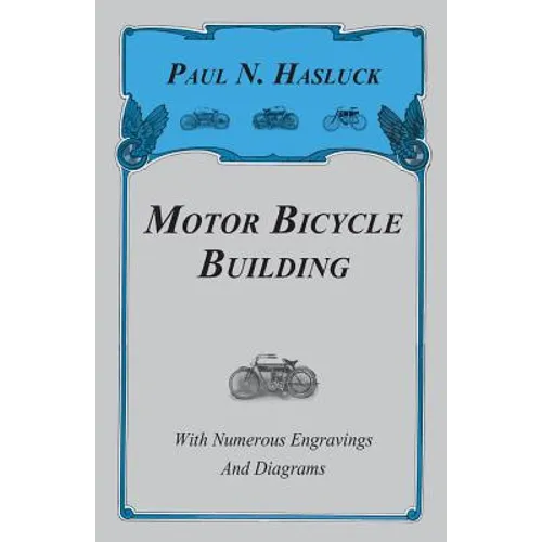 Motor Bicycle Building - With Numerous Engravings and Diagrams