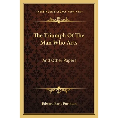 The Triumph Of The Man Who Acts: And Other Papers