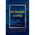The Strength of a Man: 50 Devotionals to Help Men Find Their Strength in God