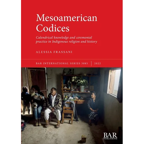 Mesoamerican Codices: Calendrical knowledge and ceremonial practice in Indigenous religion and history