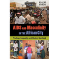 AIDS and Masculinity in the African City: Privilege, Inequality, and Modern Manhood