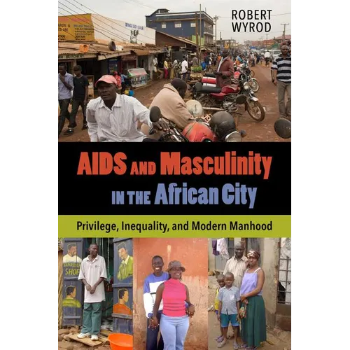 AIDS and Masculinity in the African City: Privilege, Inequality, and Modern Manhood