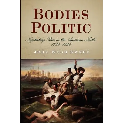 Bodies Politic: Negotiating Race in the American North, 1730-1830
