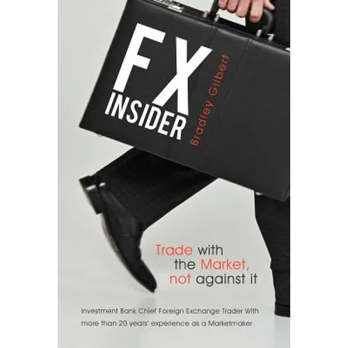Fx Insider: Investment Bank Chief Foreign Exchange Trader with More Than 20 Years' Experience as a Marketmaker