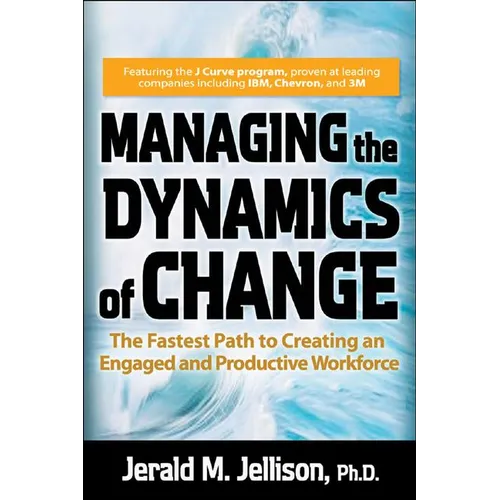 Managing the Dynamics of Change: The Fastest Path to Creating an Engaged and Productive Workplace