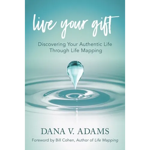 Live Your Gift: Discovering Your Authentic Life Through Life Mapping